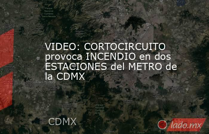 VIDEO: CORTOCIRCUITO provoca INCENDIO en dos ESTACIONES del METRO de la CDMX. Noticias en tiempo real