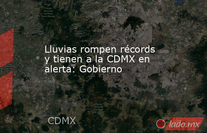 Lluvias rompen récords y tienen a la CDMX en alerta: Gobierno. Noticias en tiempo real