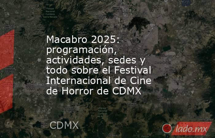 Macabro 2025: programación, actividades, sedes y todo sobre el Festival Internacional de Cine de Horror de CDMX . Noticias en tiempo real