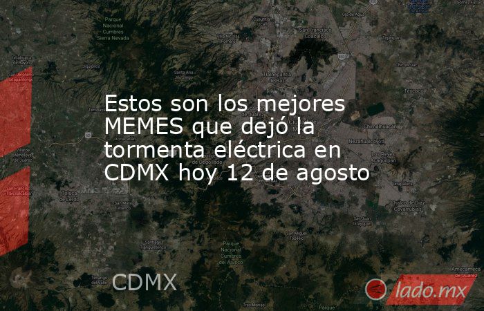 Estos son los mejores MEMES que dejó la tormenta eléctrica en CDMX hoy 12 de agosto. Noticias en tiempo real