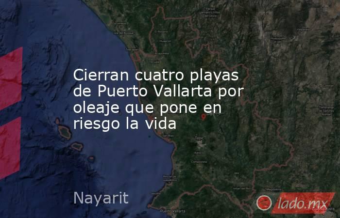 Cierran cuatro playas de Puerto Vallarta por oleaje que pone en riesgo la vida. Noticias en tiempo real