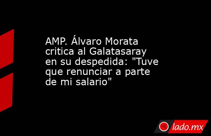 AMP. Álvaro Morata critica al Galatasaray en su despedida: 