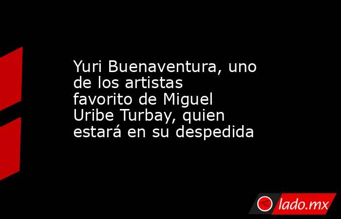 Yuri Buenaventura, uno de los artistas favorito de Miguel Uribe Turbay, quien estará en su despedida . Noticias en tiempo real