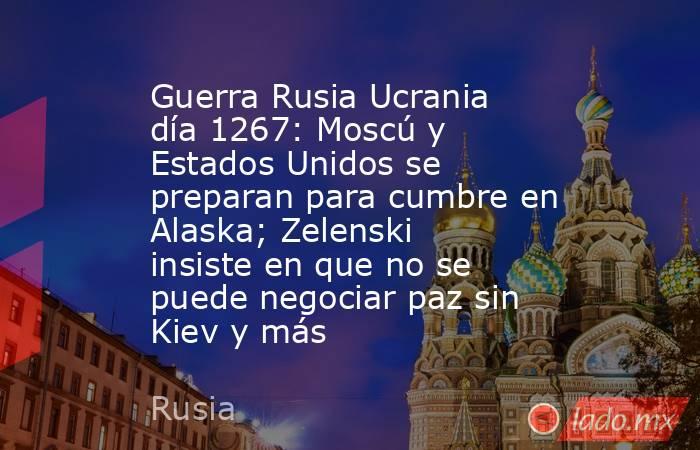 Guerra Rusia Ucrania día 1267: Moscú y Estados Unidos se preparan para cumbre en Alaska; Zelenski insiste en que no se puede negociar paz sin Kiev y más. Noticias en tiempo real