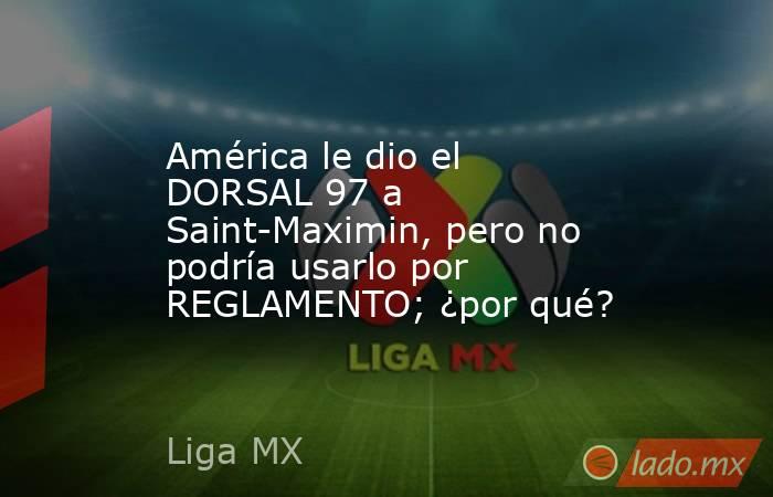 América le dio el DORSAL 97 a Saint-Maximin, pero no podría usarlo por REGLAMENTO; ¿por qué?. Noticias en tiempo real