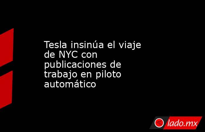 Tesla insinúa el viaje de NYC con publicaciones de trabajo en piloto automático. Noticias en tiempo real