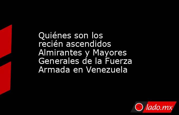 Quiénes son los recién ascendidos Almirantes y Mayores Generales de la Fuerza Armada en Venezuela. Noticias en tiempo real