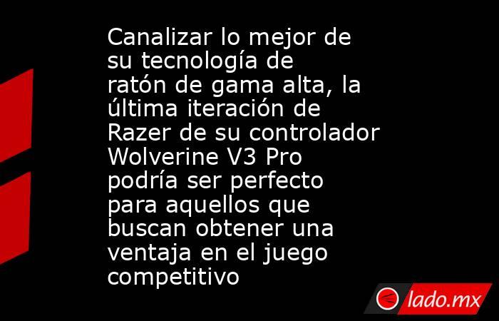 Canalizar lo mejor de su tecnología de ratón de gama alta, la última iteración de Razer de su controlador Wolverine V3 Pro podría ser perfecto para aquellos que buscan obtener una ventaja en el juego competitivo. Noticias en tiempo real