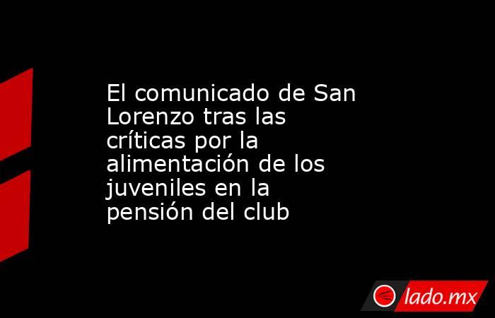 El comunicado de San Lorenzo tras las críticas por la alimentación de los juveniles en la pensión del club. Noticias en tiempo real