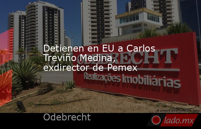 Detienen en EU a Carlos Treviño Medina, exdirector de Pemex. Noticias en tiempo real