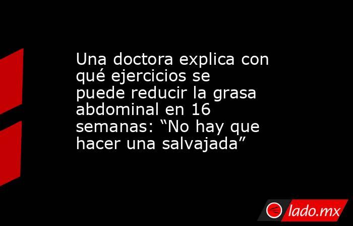 Una doctora explica con qué ejercicios se puede reducir la grasa abdominal en 16 semanas: “No hay que hacer una salvajada”. Noticias en tiempo real