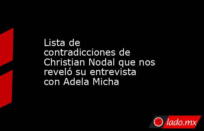 Lista de contradicciones de Christian Nodal que nos reveló su entrevista con Adela Micha. Noticias en tiempo real