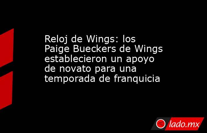 Reloj de Wings: los Paige Bueckers de Wings establecieron un apoyo de novato para una temporada de franquicia. Noticias en tiempo real