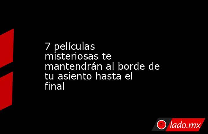 7 películas misteriosas te mantendrán al borde de tu asiento hasta el final. Noticias en tiempo real