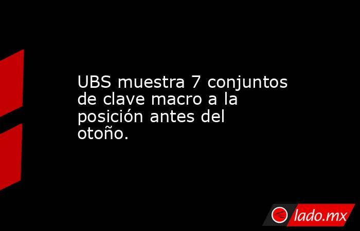 UBS muestra 7 conjuntos de clave macro a la posición antes del otoño.. Noticias en tiempo real