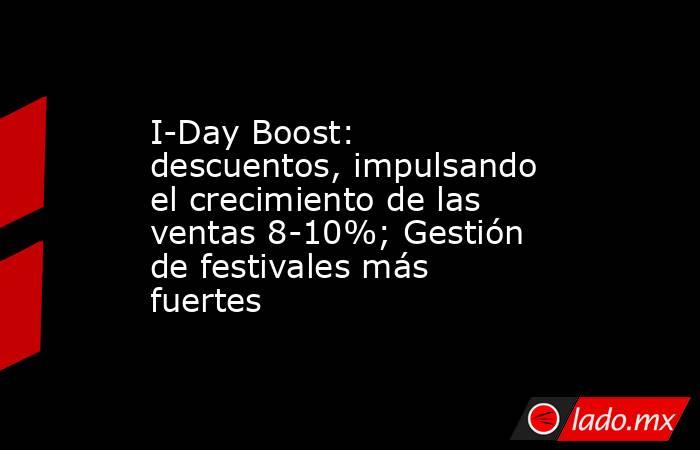 I-Day Boost: descuentos, impulsando el crecimiento de las ventas 8-10%; Gestión de festivales más fuertes. Noticias en tiempo real
