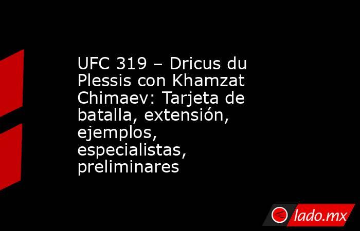UFC 319 – Dricus du Plessis con Khamzat Chimaev: Tarjeta de batalla, extensión, ejemplos, especialistas, preliminares. Noticias en tiempo real
