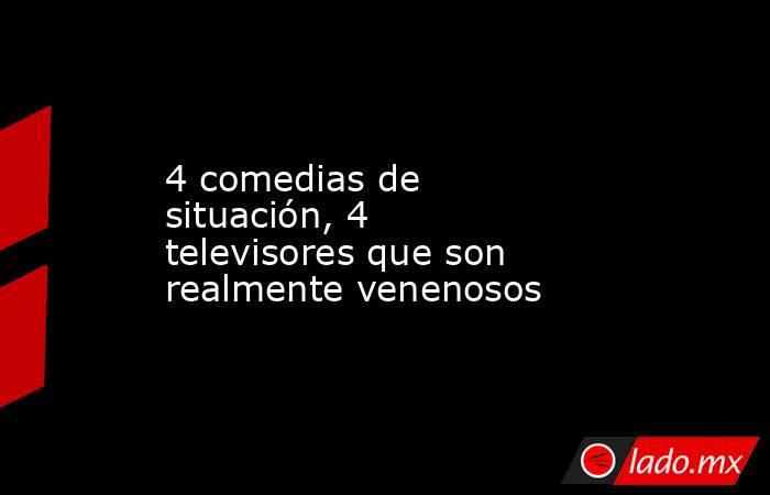 4 comedias de situación, 4 televisores que son realmente venenosos. Noticias en tiempo real