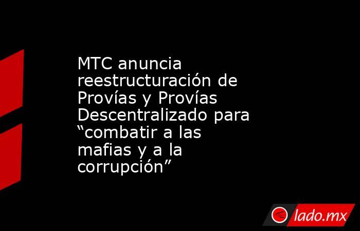 MTC anuncia reestructuración de Provías y Provías Descentralizado para “combatir a las mafias y a la corrupción”. Noticias en tiempo real