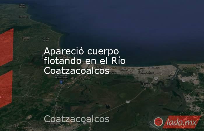 Apareció cuerpo flotando en el Río Coatzacoalcos. Noticias en tiempo real