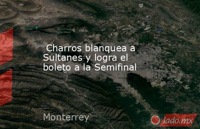  Charros blanquea a Sultanes y logra el boleto a la Semifinal. Noticias en tiempo real