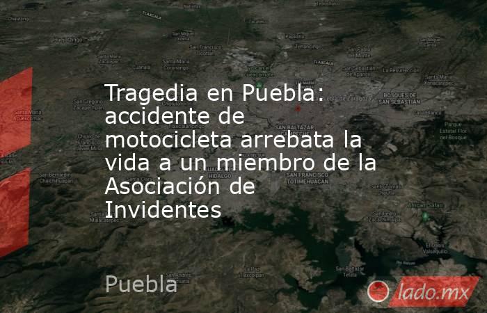 Tragedia en Puebla: accidente de motocicleta arrebata la vida a un miembro de la Asociación de Invidentes. Noticias en tiempo real