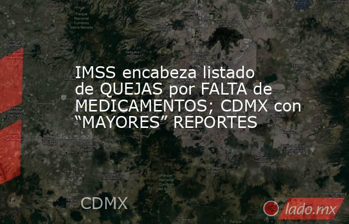IMSS encabeza listado de QUEJAS por FALTA de MEDICAMENTOS; CDMX con “MAYORES” REPORTES. Noticias en tiempo real