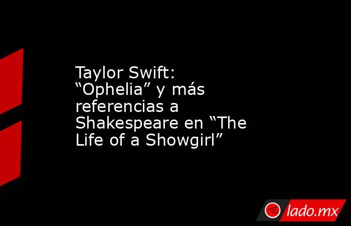 Taylor Swift: “Ophelia” y más referencias a Shakespeare en “The Life of a Showgirl”. Noticias en tiempo real