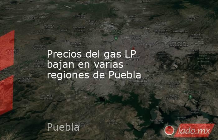 Precios del gas LP bajan en varias regiones de Puebla. Noticias en tiempo real