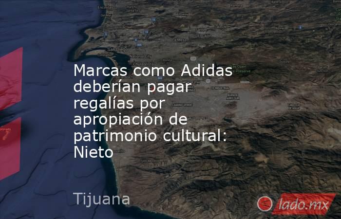 Marcas como Adidas deberían pagar regalías por apropiación de patrimonio cultural: Nieto. Noticias en tiempo real
