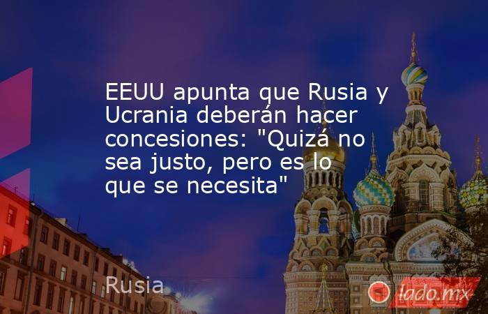 EEUU apunta que Rusia y Ucrania deberán hacer concesiones: 