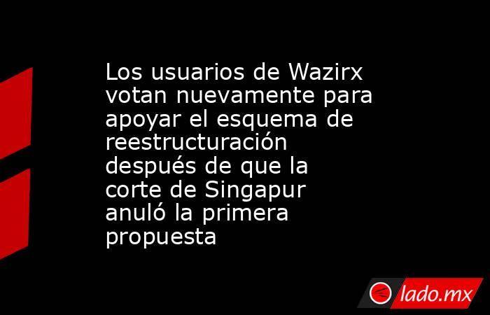 Los usuarios de Wazirx votan nuevamente para apoyar el esquema de reestructuración después de que la corte de Singapur anuló la primera propuesta. Noticias en tiempo real