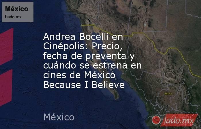 Andrea Bocelli en Cinépolis: Precio, fecha de preventa y cuándo se estrena en cines de México Because I Believe. Noticias en tiempo real