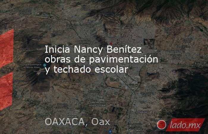 Inicia Nancy Benítez obras de pavimentación y techado escolar. Noticias en tiempo real