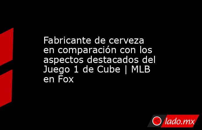 Fabricante de cerveza en comparación con los aspectos destacados del Juego 1 de Cube | MLB en Fox. Noticias en tiempo real