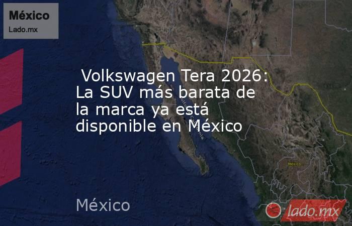  Volkswagen Tera 2026: La SUV más barata de la marca ya está disponible en México. Noticias en tiempo real