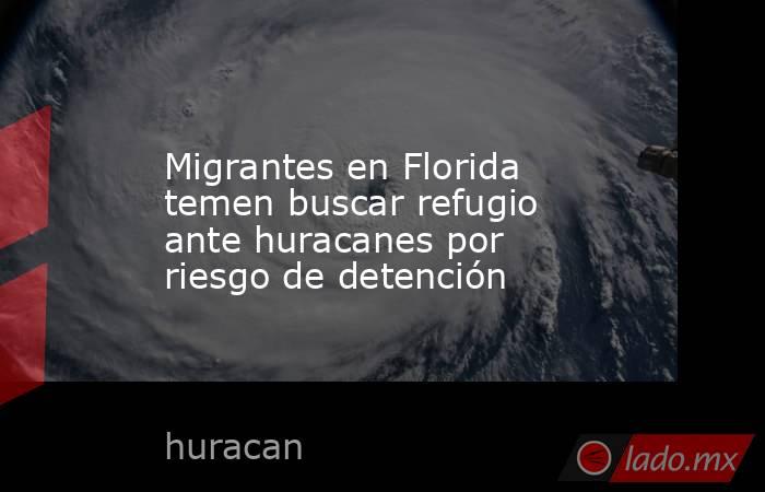Migrantes en Florida temen buscar refugio ante huracanes por riesgo de detención. Noticias en tiempo real