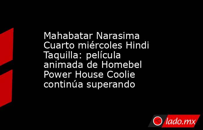 Mahabatar Narasima Cuarto miércoles Hindi Taquilla: película animada de Homebel Power House Coolie continúa superando. Noticias en tiempo real
