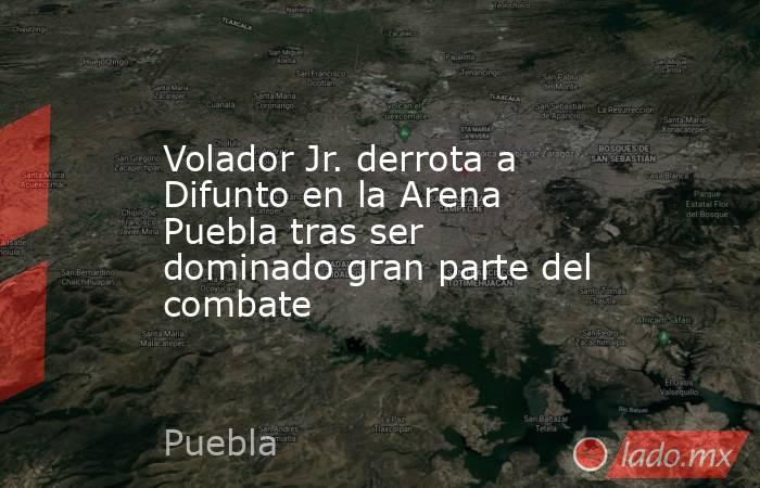 Volador Jr. derrota a Difunto en la Arena Puebla tras ser dominado gran parte del combate. Noticias en tiempo real