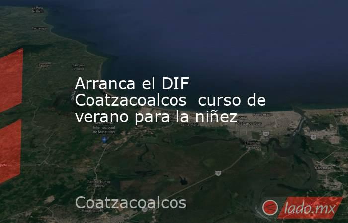 Arranca el DIF Coatzacoalcos  curso de verano para la niñez. Noticias en tiempo real