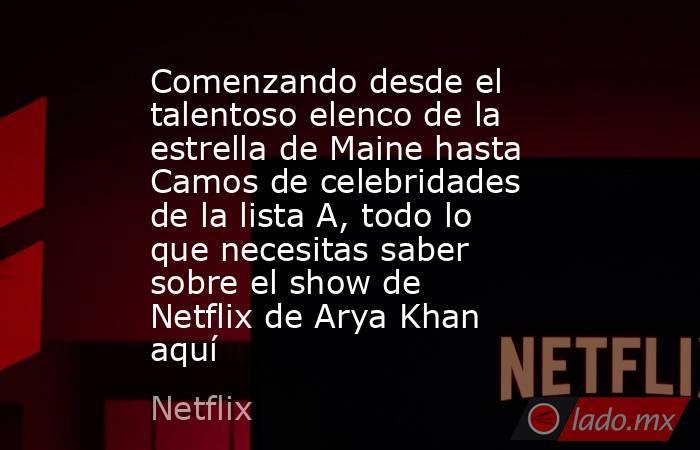 Comenzando desde el talentoso elenco de la estrella de Maine hasta Camos de celebridades de la lista A, todo lo que necesitas saber sobre el show de Netflix de Arya Khan aquí. Noticias en tiempo real
