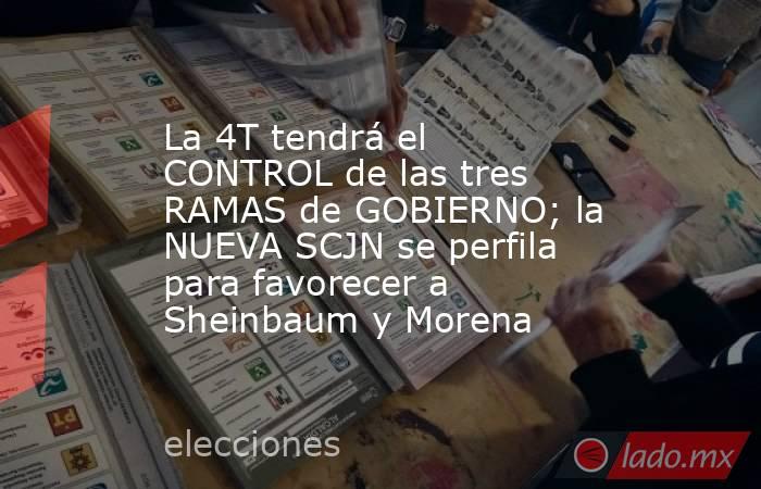 La 4T tendrá el CONTROL de las tres RAMAS de GOBIERNO; la NUEVA SCJN se perfila para favorecer a Sheinbaum y Morena. Noticias en tiempo real
