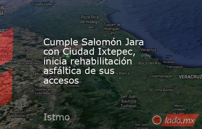 Cumple Salomón Jara con Ciudad Ixtepec, inicia rehabilitación asfáltica de sus accesos. Noticias en tiempo real