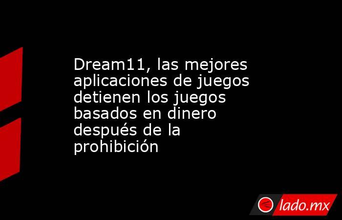 Dream11, las mejores aplicaciones de juegos detienen los juegos basados en dinero después de la prohibición. Noticias en tiempo real