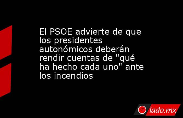 El PSOE advierte de que los presidentes autonómicos deberán rendir cuentas de 