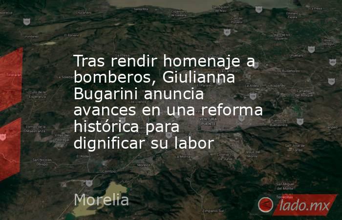 Tras rendir homenaje a bomberos, Giulianna Bugarini anuncia avances en una reforma histórica para dignificar su labor. Noticias en tiempo real