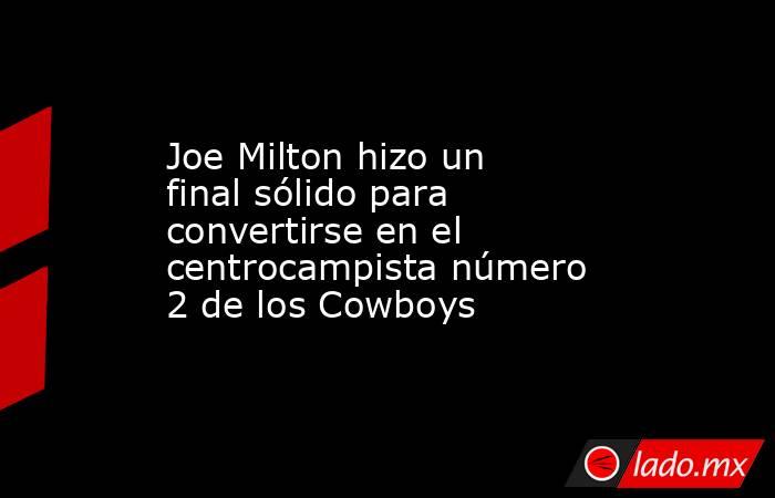 Joe Milton hizo un final sólido para convertirse en el centrocampista número 2 de los Cowboys. Noticias en tiempo real