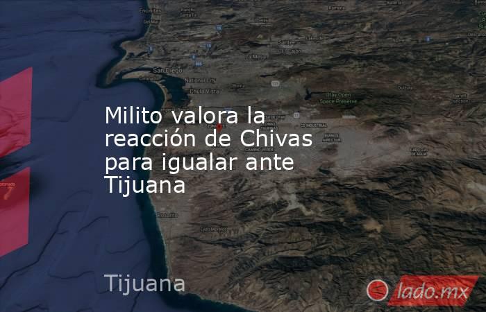 Milito valora la reacción de Chivas para igualar ante Tijuana. Noticias en tiempo real