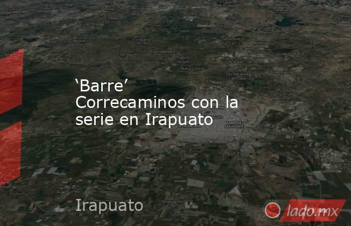 ‘Barre’ Correcaminos con la serie en Irapuato. Noticias en tiempo real
