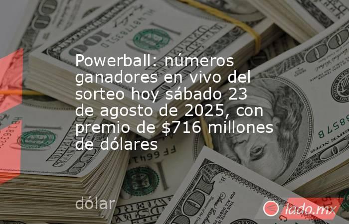 Powerball: números ganadores en vivo del sorteo hoy sábado 23 de agosto de 2025, con premio de $716 millones de dólares. Noticias en tiempo real